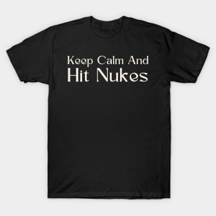 Keep Calm And Hit Nukes T-Shirt